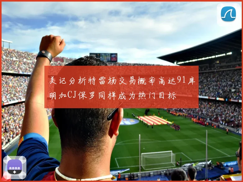 美记分析特雷杨交易概率高达91库明加CJ保罗同样成为热门目标