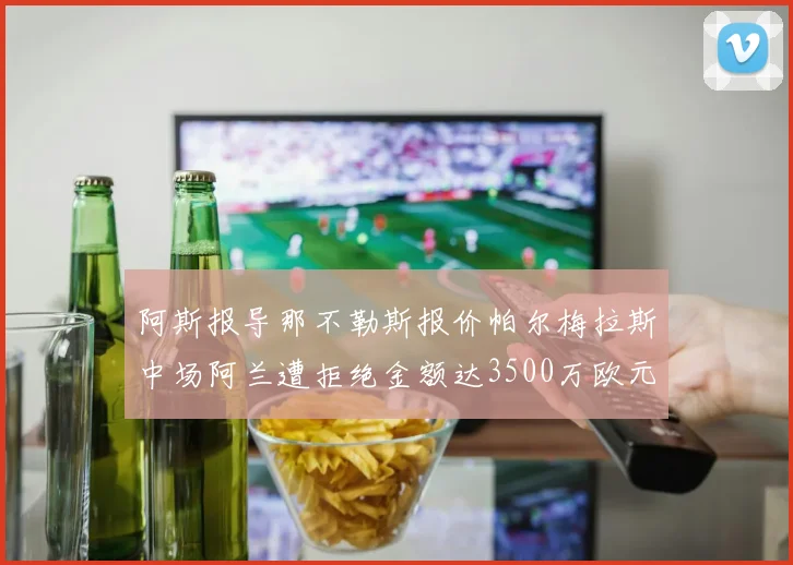 阿斯报导那不勒斯报价帕尔梅拉斯中场阿兰遭拒绝金额达3500万欧元